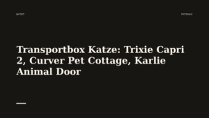 Mehr über den Artikel erfahren Transportbox Katze: Trixie Capri 2, Curver Pet Cottage, Karlie Animal Door