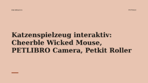 Mehr über den Artikel erfahren Katzenspielzeug interaktiv: Cheerble Wicked Mouse, PETLIBRO Camera, Petkit Roller